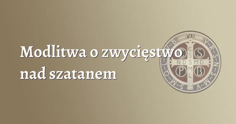 Jak wzmocnić wiarę: modlitwa o zwycięstwo nad szatanem w trudnościach życia